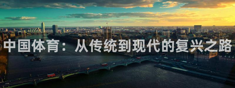 米兰体育app：中国体育：从传统到现代的复兴之路